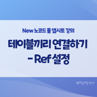  [2023 리뉴얼] 앱시트 강의 초급 6편. 테이블끼리 연결하기 (관계 설정)