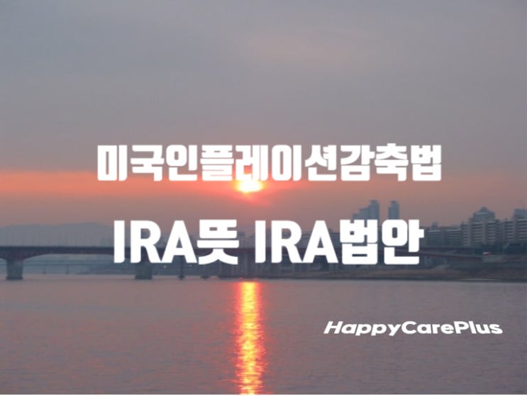  미국 인플레이션 감축법 - IRA 뜻/ IRA 법안