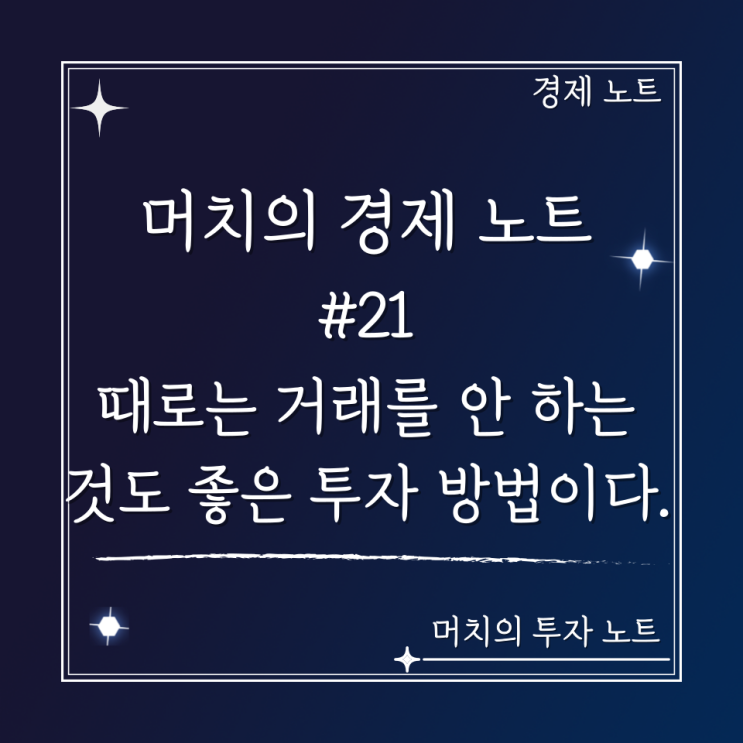  머치의 경제 노트 #21 - 때로는 거래를 안 하는 것도 좋은 투자 방법이다.