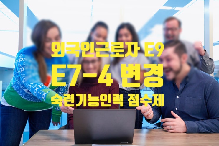 E9에서 E7-4비자(숙련기능인력 점수제) 2023년 계획