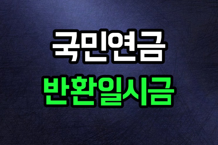  국민연금 반환일시금 해지 방법 총정리