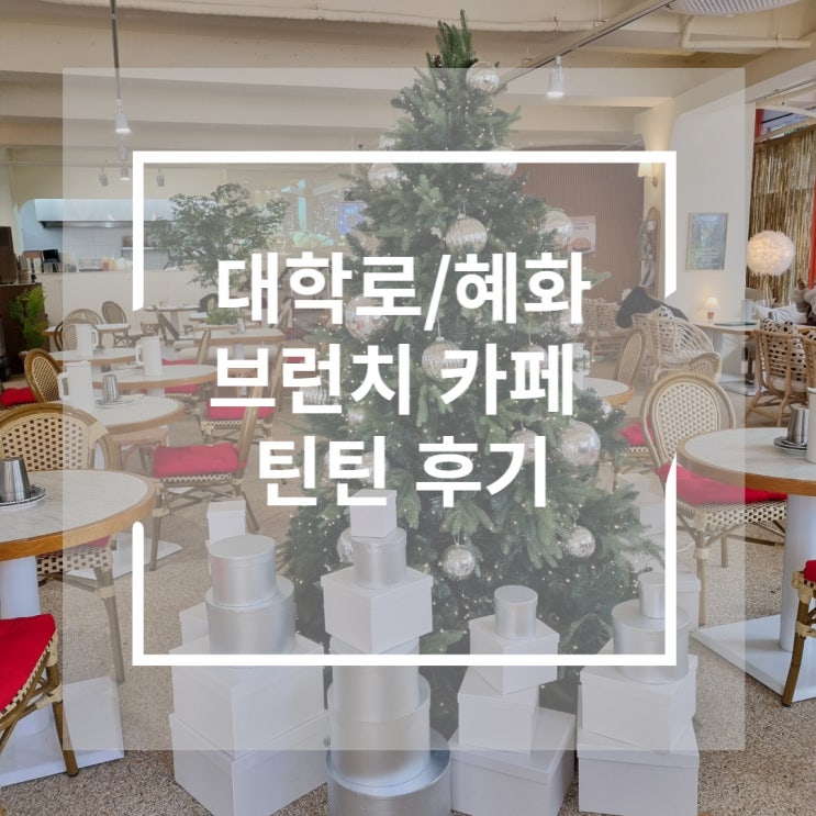  [혜화/대학로] 분위기가 너무 이뻤던 브런치 카페 틴틴(Teen Teen)