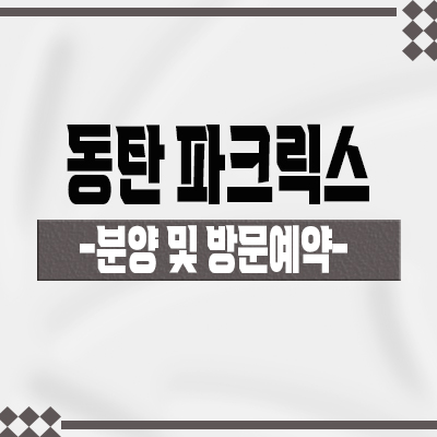 동탄 파크릭스 미분양아파트 동탄2신도시 학세권 줍줍 분양가 및 모델하우스 방문예약 안내