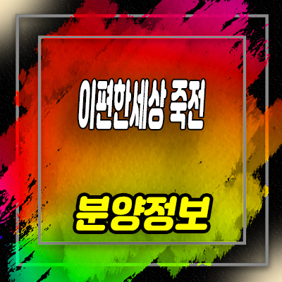  이편한세상 죽전 프리미어포레 미계약세대 줍줍 정보 모델하우스 방문예약 안내