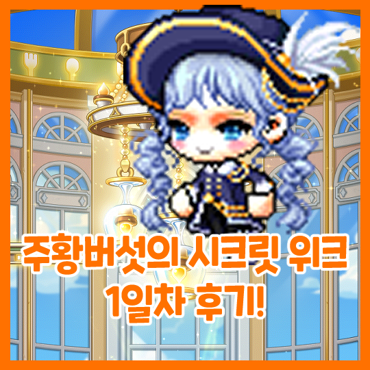  메이플스토리-웡스토랑 주황버섯의 시크릿 위크 1일차 후기!