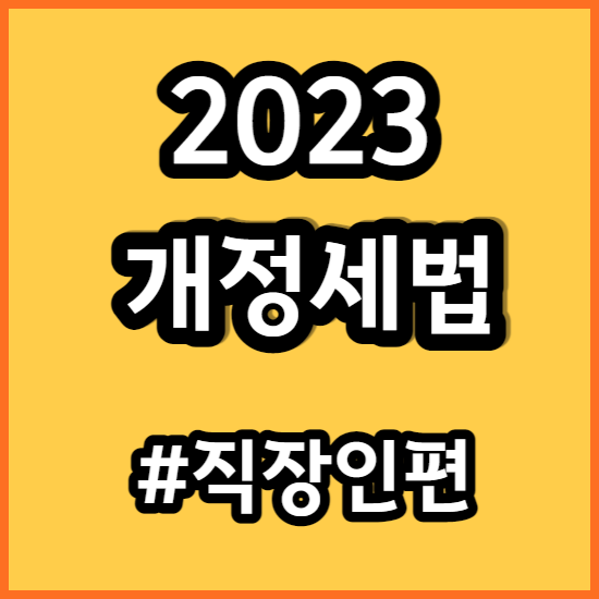 2023 개정세법 - 직장인 관련 편