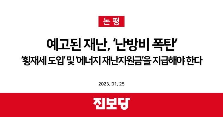  [진보당 논평] 예고된 재난, ‘난방비 폭탄’ ‘횡재세 도입’ 및 ‘에너지 재난지원금’을 지급해야 한다