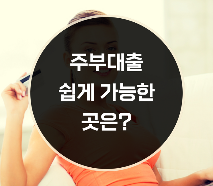  주부대출 쉽게 가능한 방법은?