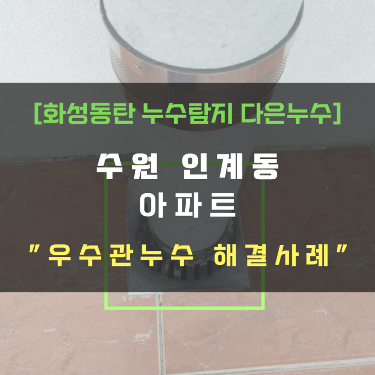  수원 인계동 아파트 우수관누수 방수공사 반나절 안에 해결