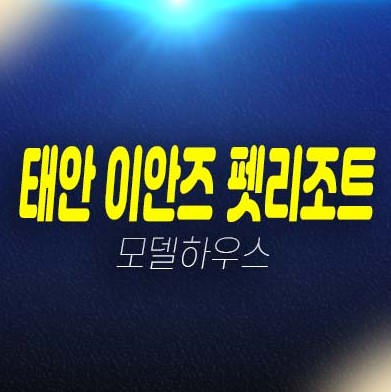 태안 이안즈 펫리조트 애완견 펫호텔 레지던스 생숙 투자 세컨하우스 천리포해변 분양금액 갤러리 주택홍보관 예약상담! 태안 이안즈 펫리조트 애완견 펫호텔 레지던스 생숙 투자 세컨하우스 천리포해변 분양금액 갤러리 주택홍보관 예약상담!