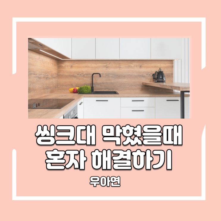 씽크대 막혔을 때 해결 방법 (업체 이용 X, 혼자 해결했어요~)