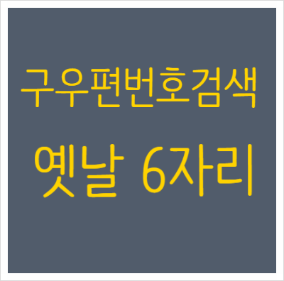 구 <b>우편번호 검색</b> : 옛날 6자리!