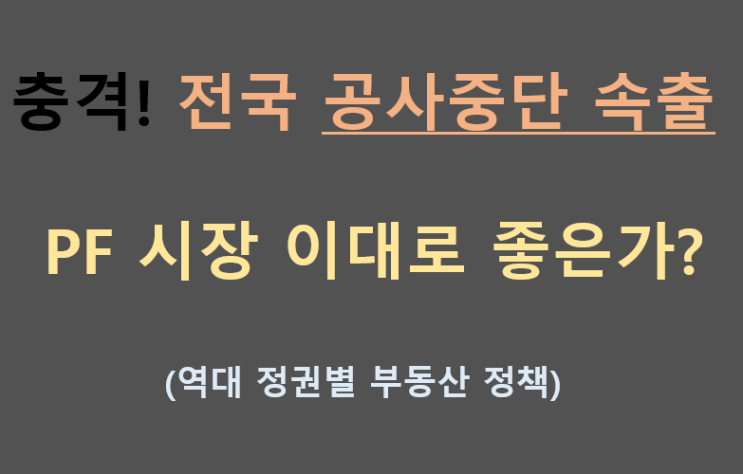 충격 전국서 공사중단 속출 PF 시장 이대로 좋은가?경제위기 역대 정권별 부동산 정책 충격 전국서 공사중단 속출 PF 시장 이대로 좋은가?경제위기 역대 정권별 부동산 정책