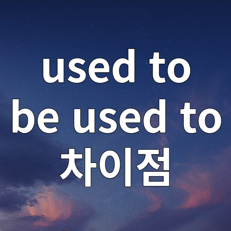 used to / be used to / get used to 차이점 알아보기