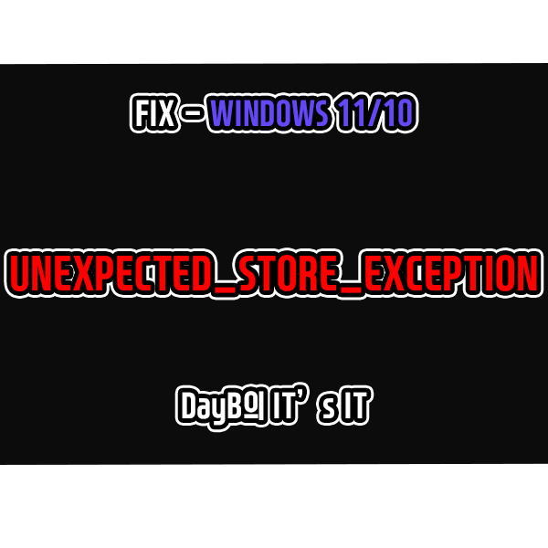 윈도우11/10 컴퓨터 블루스크린 UNEXPECTED_STORE_EXCEPTION, 0x00000154 해결 윈도우11/10 컴퓨터 블루스크린 UNEXPECTED_STORE_EXCEPTION, 0x00000154 해결