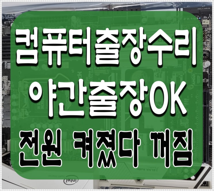  중구 컴퓨터수리 내동 출장AS 전원 켜졌다 꺼짐 증상 야간 주말 점검 가능