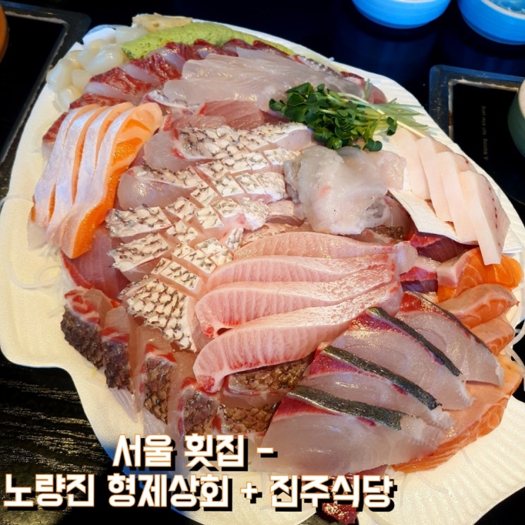  [서울 횟집]노량진수산시장 부모님과 함께 모둠회 추천 형제상회 예약,위치 및 한강뷰 초장집 진주식당 예약 상세안내