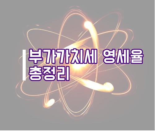 부가가치세 영세율 총정리(부가세 영세율)