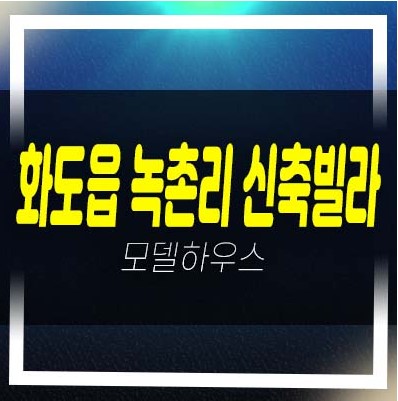  화도읍 녹촌리 신원화이트빌 신축빌라 분양/매매 2룸,3룸 신축 3억대 준공완료 즉시입주 물건 매물안내