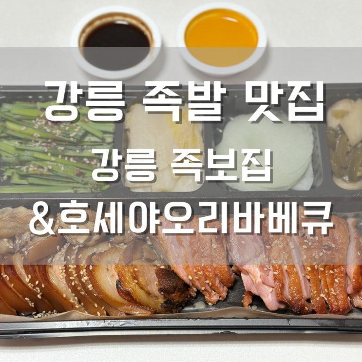  강릉 족발 맛집 내곡동 강릉족보집 숯불향 제대로 입힌 오리족발바베큐