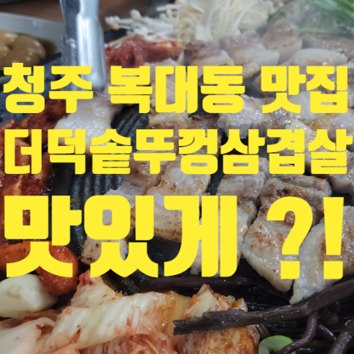  청주 복대동 맛집 더덕솥뚜껑삼겹살 더덕무한리필!
