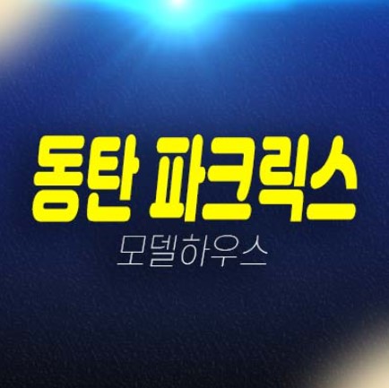 동탄 파크릭스 신동 미분양아파트 줍줍 신규분양상품 분양금액 잔여세대 주택전시관 평형타입 유니트 방문예약 동탄 파크릭스 신동 미분양아파트 줍줍 신규분양상품 분양금액 잔여세대 주택전시관 평형타입 유니트 방문예약