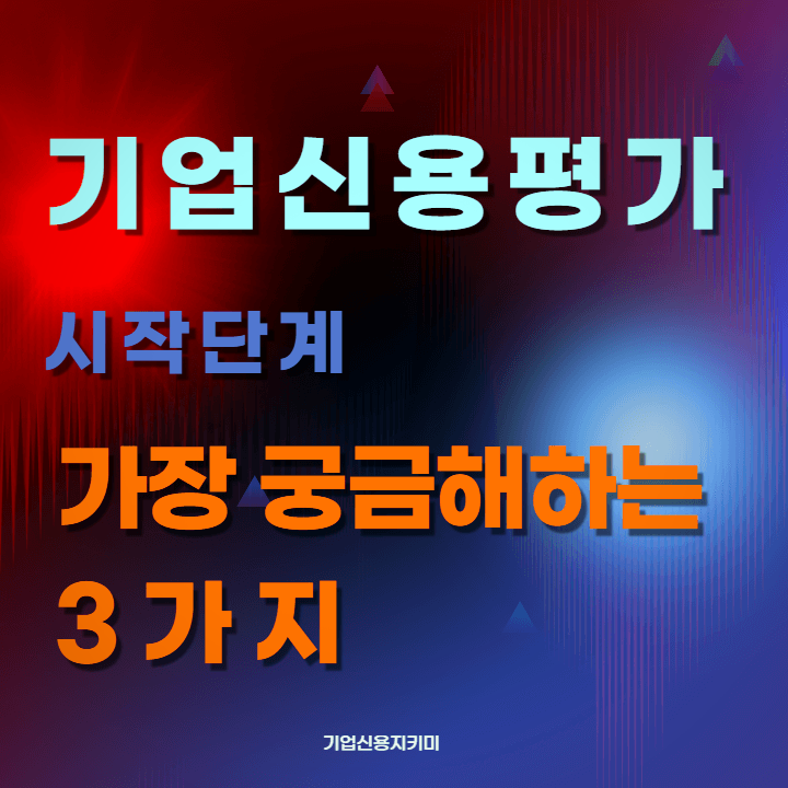  기업신용평가, 이거 궁금했죠? 가장 궁금해하는 3가지를 알려드립니다.
