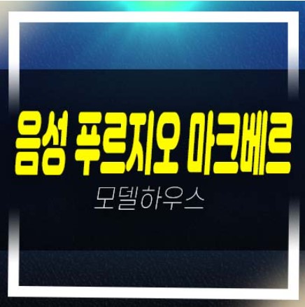  음성 푸르지오 마크베르 성본산업단지 미분양아파트 줍줍 분양금액 주택전시관 홍보관 유니트 평형타입 안내