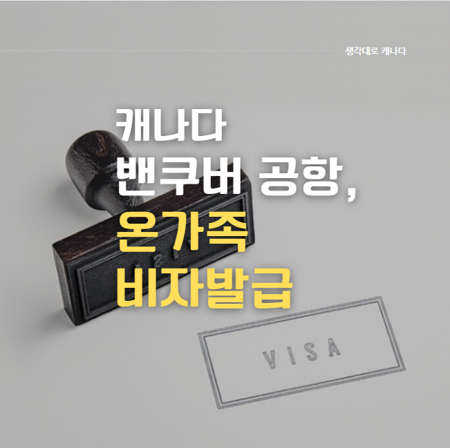  캐나다 밴쿠버 공항에서 온가족 비자 발급 받기 (오픈워크퍼밋, 동반 비자발급준비물, 수수료)