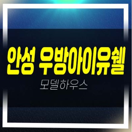  안성 우방아이유쉘 에스티지 공도읍 미분양아파트 줍줍 분양금액 잔여세대 견본주택 유니트 평형대 관람안내