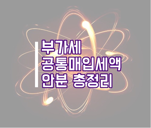  부가가치세 공통매입세액 안분 총정리(부가세 안분)