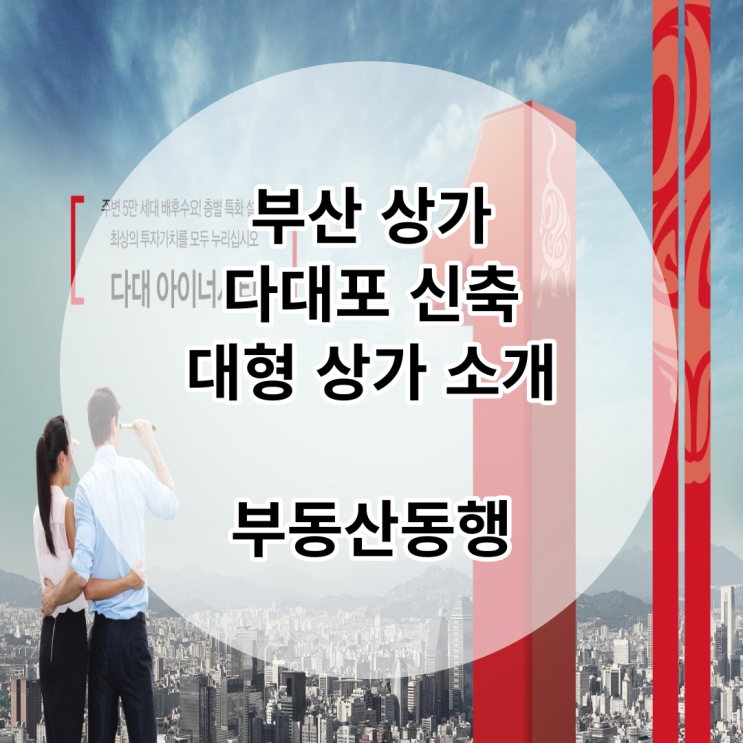  부산 상가분양, 다대 신축 대형 상가 추천 / 저희 부동산 동행에서 함께 합니다!