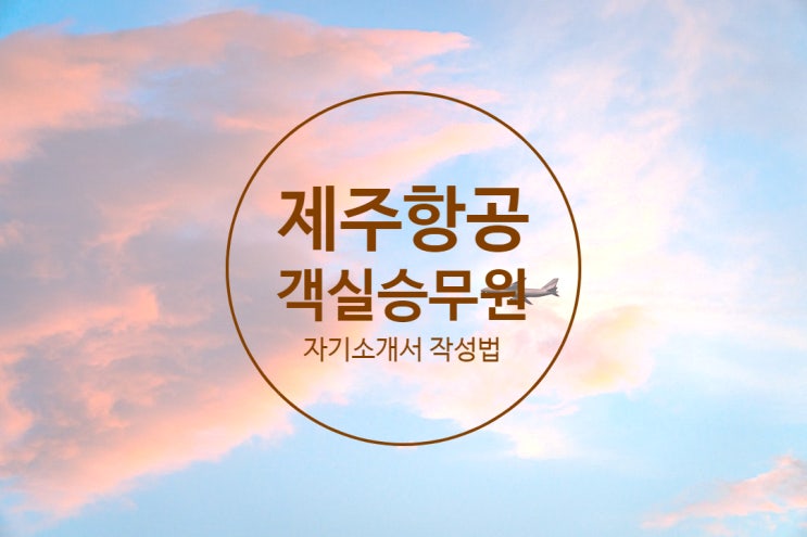  제주항공 객실승무원 자소서 작성법,첨삭,대필,자서전,사회적이슈 및 원 직무를 수행하는데 있어서 어려울 것 문항