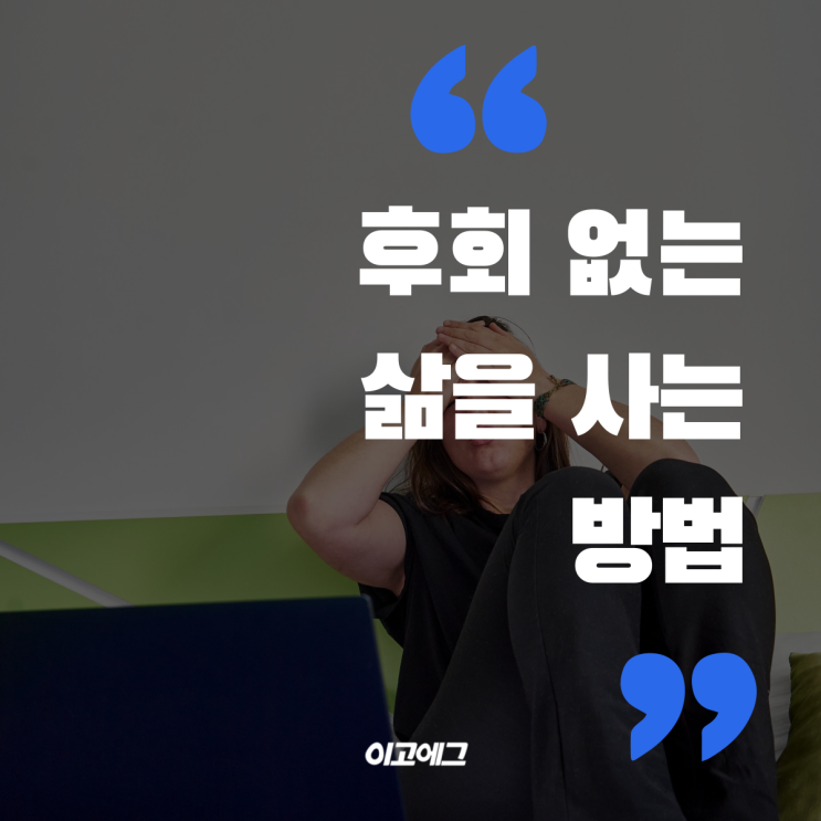  이고에그 EGOEGG  | 후회없는 삶을 살고싶다면
