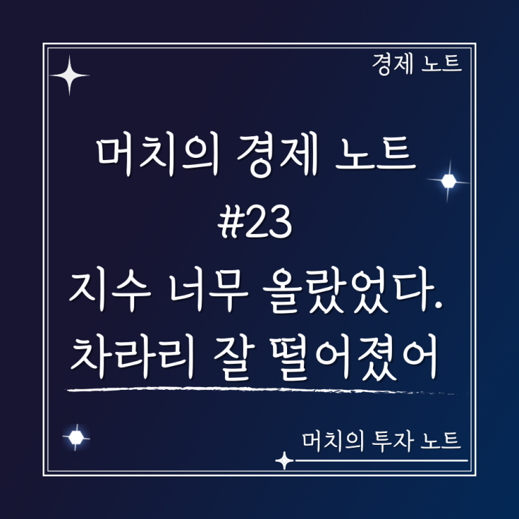  머치의 경제 노트 #23 - 지수 너무 올랐었다. 차라리 잘 떨어졌어
