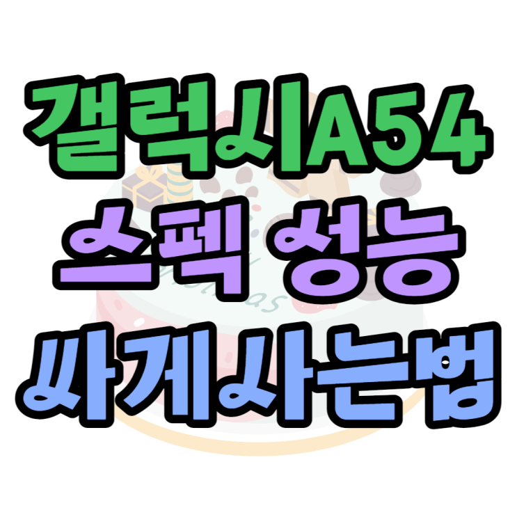 갤럭시A54 스펙 성능 가격 싸게 살 수 있는 방법