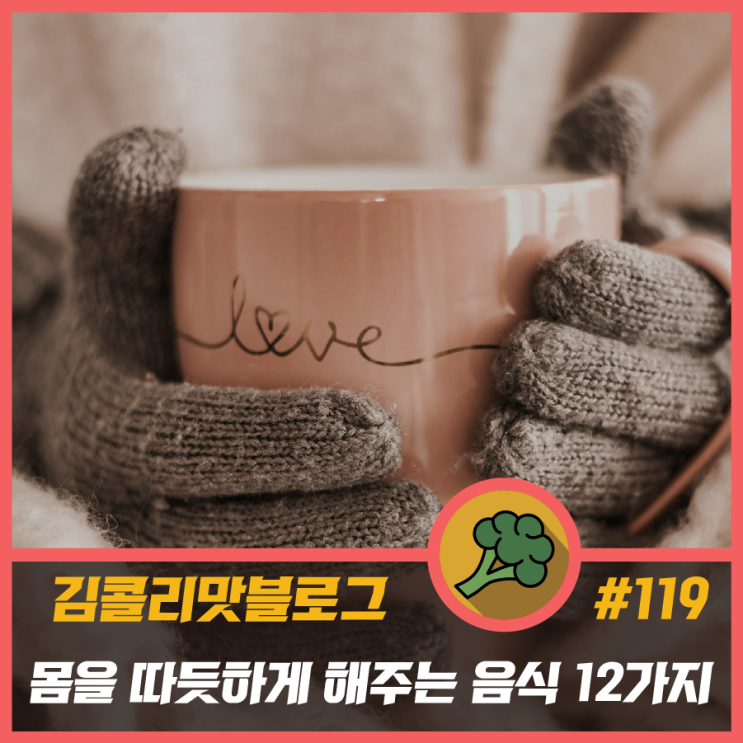  우리 몸을 따듯하게 만들어주는 음식 12가지, 추울 때 먹으면 좋은 음식, 따듯한 성질의 음식