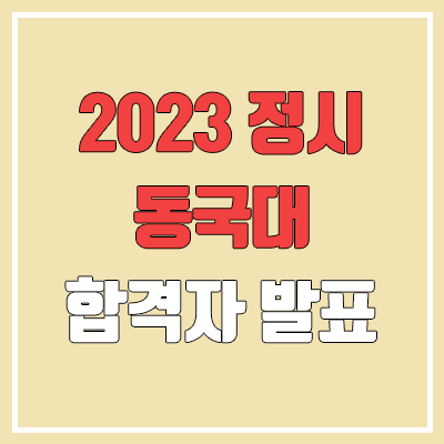 2023 동국대 정시 발표 (합격자 조기 발표 / 2022 예비번호, 추가합격)