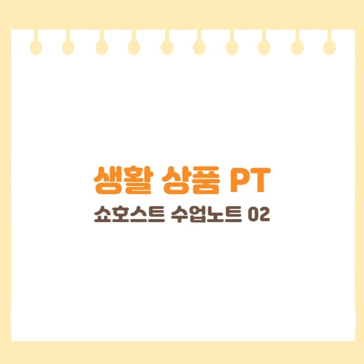쇼호스트 수업노트 2 - 생활 상품 PT 및 피드백, with 봄온 아카데미