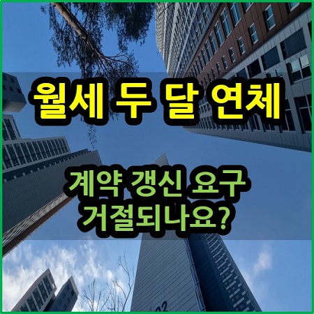  월세 두 달 연체 계약 갱신 요구 거절되나요?