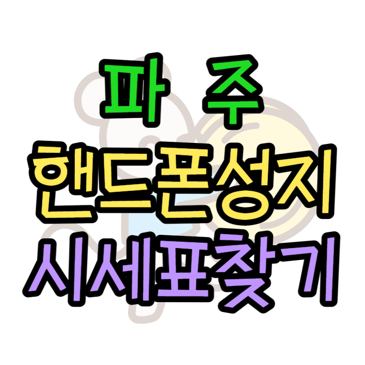 파주 핸드폰 성지 휴대폰시세표는 어디서 볼까? 파주 핸드폰 성지 휴대폰시세표는 어디서 볼까?