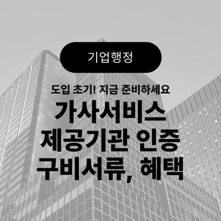  도입 초기, 지금 준비하시면 좋은 '가사서비스 제공기관 인증' 총정리(혜택, 구비서류, 요건 등)