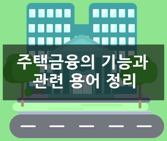  부동산 기초: 주택금융(주택담보대출 등)의 기능 및 관련용어에 대해서 알아보자