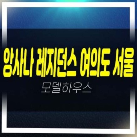  앙사나 레지던스 여의도 서울 고급 호텔 생숙 세컨하우스,상가 투자 평형대 갤러리 홍보관 현장방문 예약!