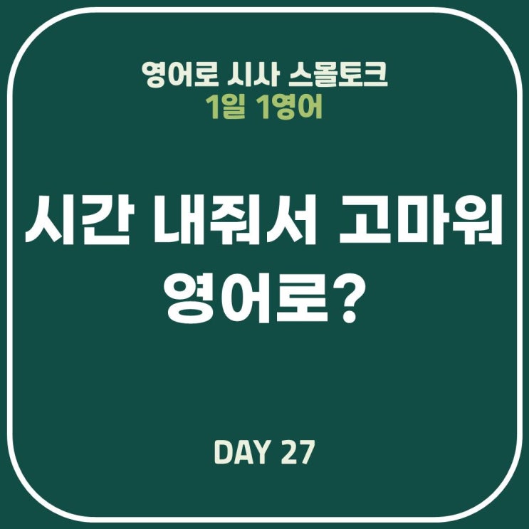 [영어표현] 시간 내주셔서 감사합니다:비즈니스영어어