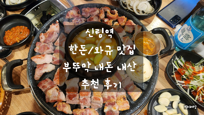  [서울 신림 맛집] 신림역 와규 전문점 부뚜막에서 한돈 500 맛있게 먹고 온 내 돈 내산 추천 후기