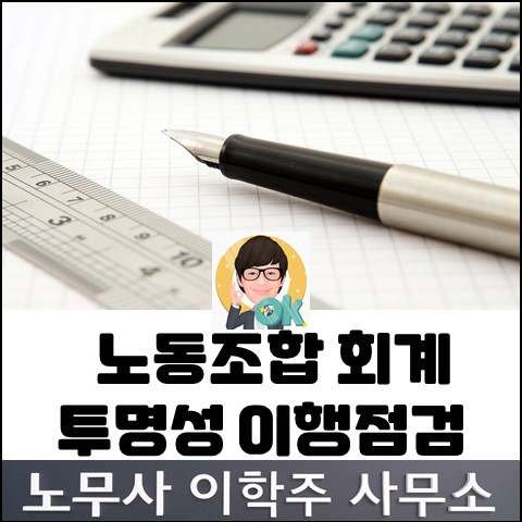 노조회계 투명성 이행점검 (파주노무사, 파주시노무사) 노조회계 투명성 이행점검 (파주노무사, 파주시노무사)