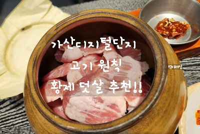  [가산디지털단지 고깃집] 항아리 숙성 삼겹살집 고기원칙 황제 덧살 내돈 내산 추천 맛집