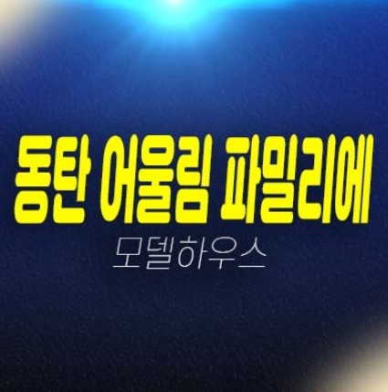 동탄 어울림 파밀리에 숨마 데시앙 신동 미분양아파트 줍줍 분양가 잔여호실 갤러리 주택홍보관 평형타입 투자 문의!