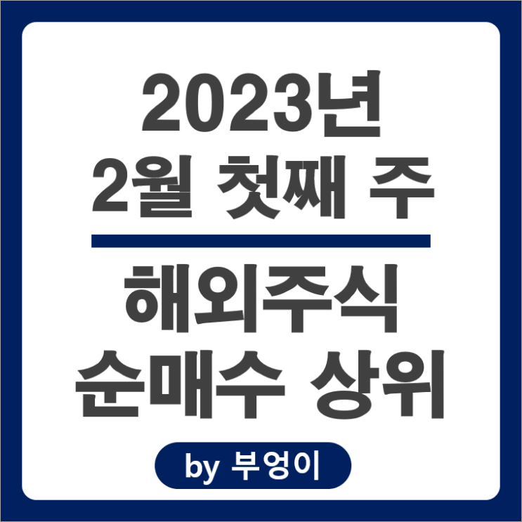 [2023년 2월 첫째 주] 해외 순매수 상위 주식 및 ETF (서학개미 및 기관 투자자 거래)